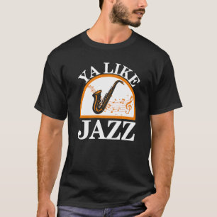 Ya Like Jazz Saxophone Saxophonist Musician Instru T-Shirt