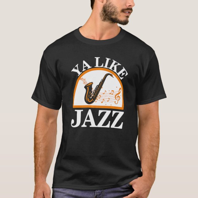 Ya Like Jazz Saxophone Saxophonist Musician Instru T-Shirt (Front)