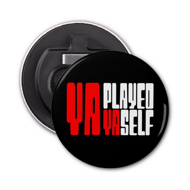 Ya Played Yaself Bottle Opener (Front)