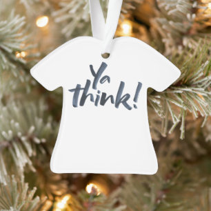 Ya think! Present Gift Ornament with an Attitude