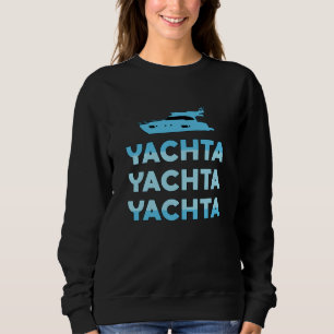 Yachta Yachta Yachta Boat Sailing Boating Yacht Sweatshirt