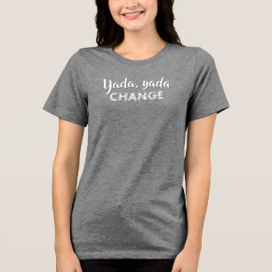 Yada Yada Change T-Shirt Tri-Blend Shirt