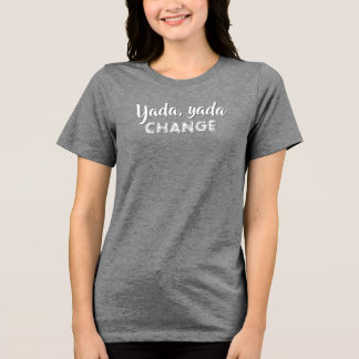 Yada Yada Change T-Shirt Tri-Blend Shirt