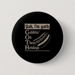 Yah Im Goth Gobblin Ion These Hotdogs Lovers Funny 6 Cm Round Badge