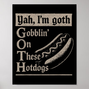 Yah Im Goth Gobblin Ion These Hotdogs Lovers Funny Poster