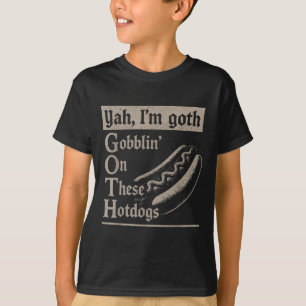 Yah Im Goth Gobblin Ion These Hotdogs Lovers Funny T-Shirt