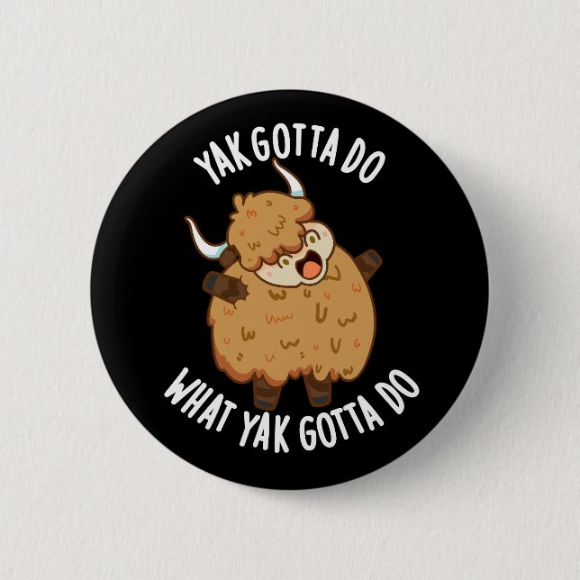 Yak Gotta Do What Yak Gotta Do Pun Dark BG 6 Cm Round Badge (Front)