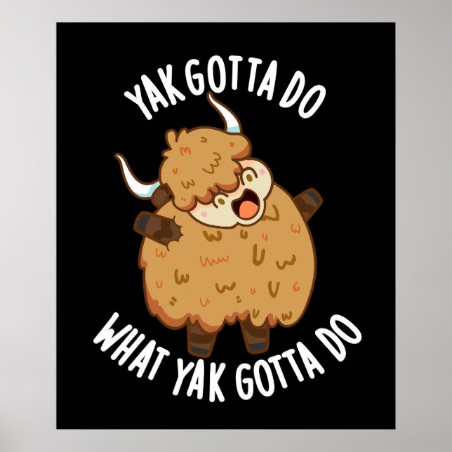 Yak Gotta Do What Yak Gotta Do Pun Dark BG Poster (Front)