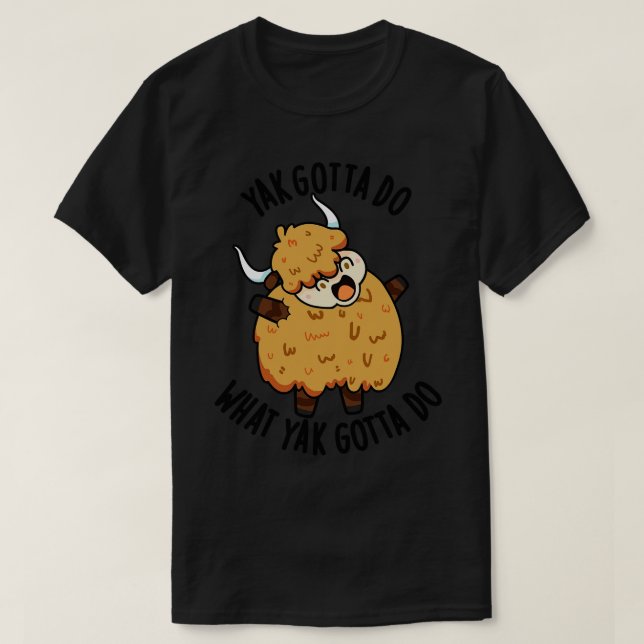 Yak Gotta Do What Yak Gotta Do Puns 1 T-Shirt (Design Front)