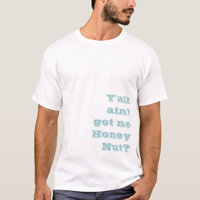 Y'all ain't got no Honey Nut? T-Shirt (Front)