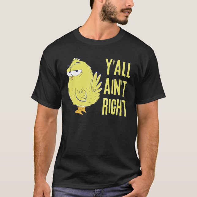 Y'all Ain't Right Chicken   Funny Chicken Farmers T-Shirt (Front)