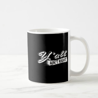 Yall Aint Right Novelty Coffee Mug