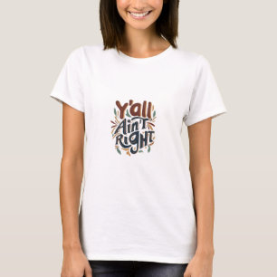 Y'all Ain't Right T-Shirt