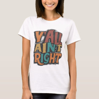 Y'all Ain't Right T-shirt