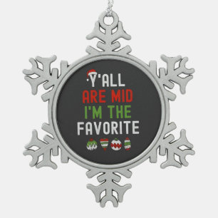 Y'all Are Mid I'm the Favorite Christmas Matching Snowflake Pewter Christmas Ornament