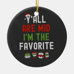 Y'all Are Mid I'm the Favourite Christmas Matching Ceramic Ornament