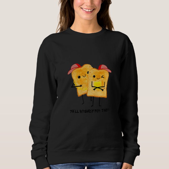 YA'LL Bready For This  Toast Selfie Toast Wonder B Sweatshirt (Front)