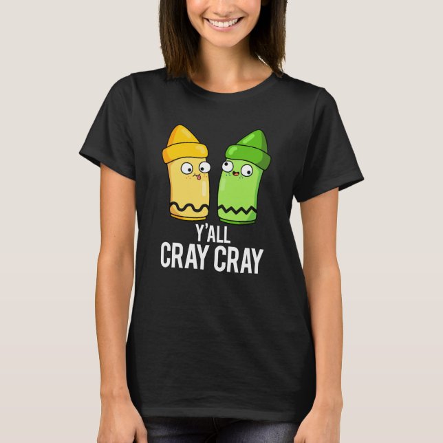 Yall Cray Cray Funny Crazy Crayon Pun Dark BG T-Shirt (Front)