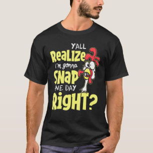 Yall Do Realise Im Gonna Snap One Day Right Chicke T-Shirt
