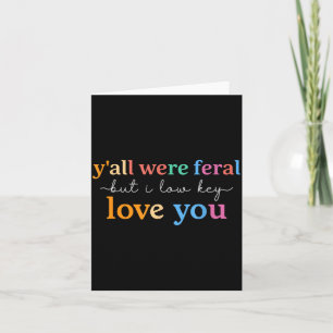 Yall Feral But Low Key Love Funny Quote Card