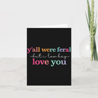Yall Feral But Low Key Love Teacher End Of Year Card