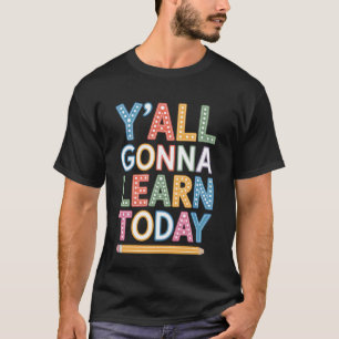 Y'all Gonna Learn Today Elementary School Teacher T-Shirt