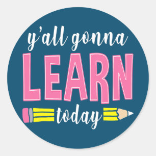 Y'all Gonna Learn Today Funny Teacher Back To Classic Round Sticker