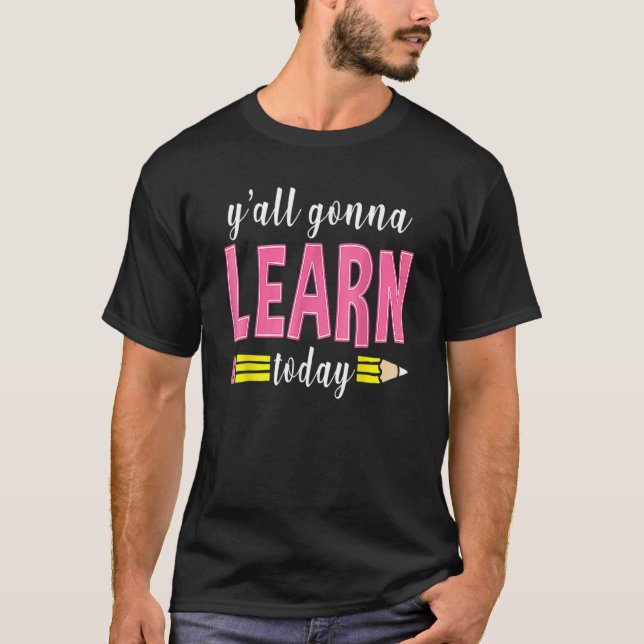 Y'all Gonna Learn Today  Teacher Back To School 1 T-Shirt (Front)