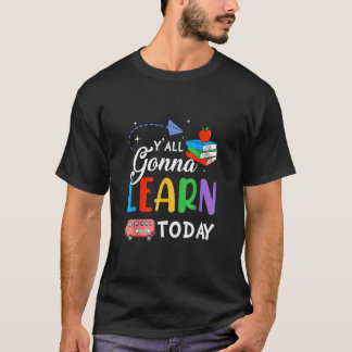 Y'all Gonna Learn Today  Teacher Back To School T-Shirt