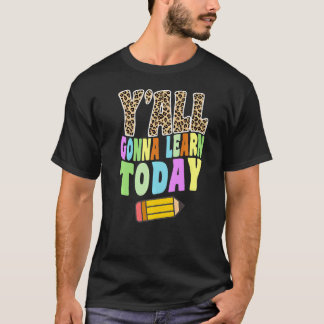 Y'all Gonna Learn Today Teacher First Day Of Scho T-Shirt