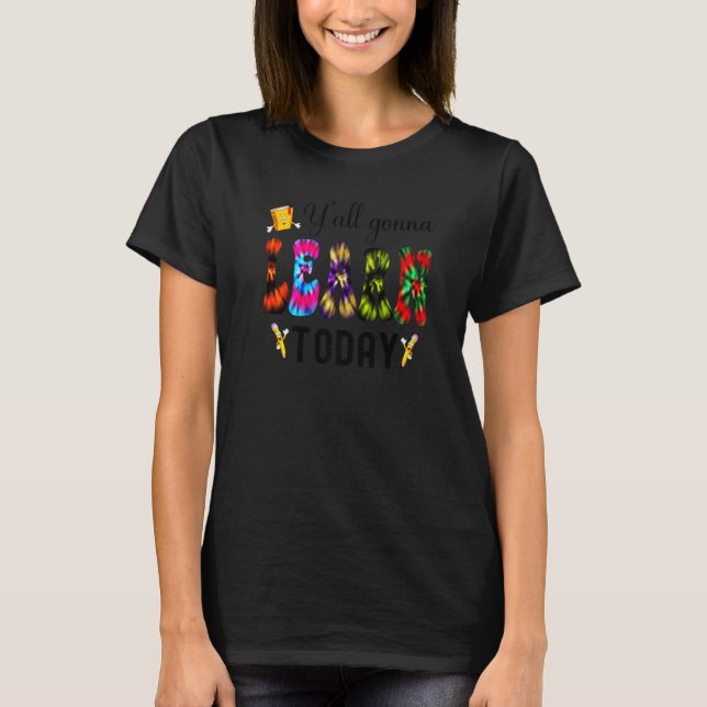 Y'all Gonna Learn Today Teacher First Day Of Schoo T-Shirt (Front)