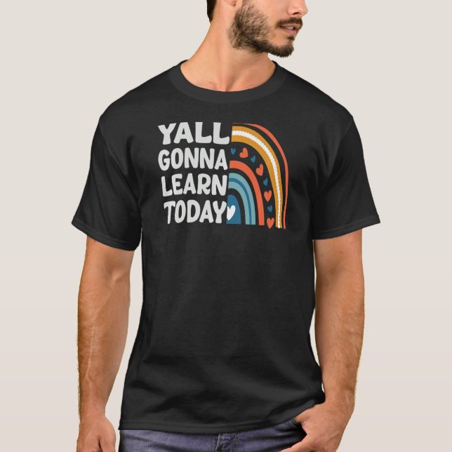 Yall Gonna Learn Today   Teacher  Motivational T-Shirt (Front)