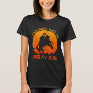 Y'all Gonna Make Me Lose My Mind Funny Halloween  T-Shirt