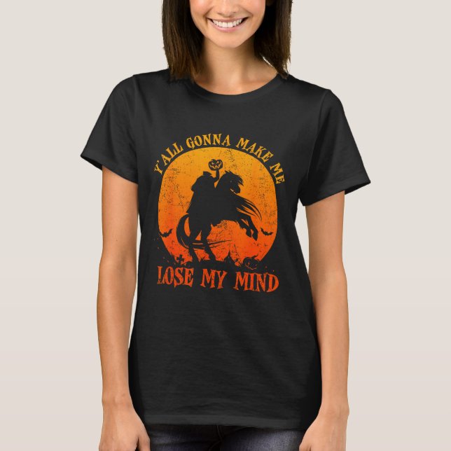 Y'all Gonna Make Me Lose My Mind Funny Halloween  T-Shirt (Front)