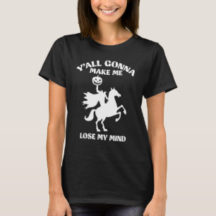 Y'all Gonna Make Me Lose My Mind Funny Halloween T-Shirt