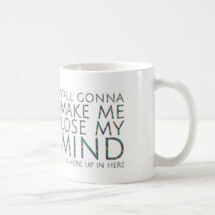 Y'all Gonna Make Me Lose My Mind Mug