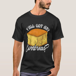 Y'all Got Any Cornbread Southern Food Humor Saying T-Shirt