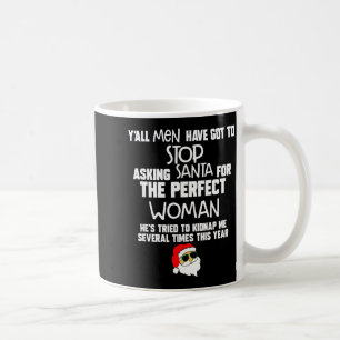 Yall Men Have Got To Stop Asking Santa For The Per Coffee Mug
