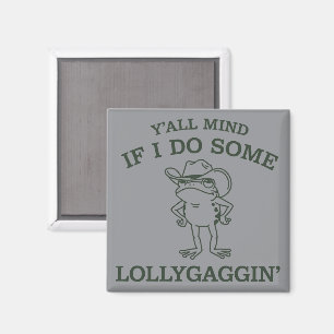 Y'all Mind If I Do Some Lollygaggin' Funny Frog  Magnet
