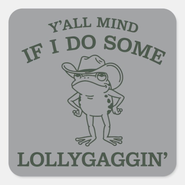 Y'all Mind If I Do Some Lollygaggin' Funny Frog  Square Sticker (Front)