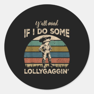 Y'all Mind If I Do Some Lollygagging Funny Cowboy  Classic Round Sticker