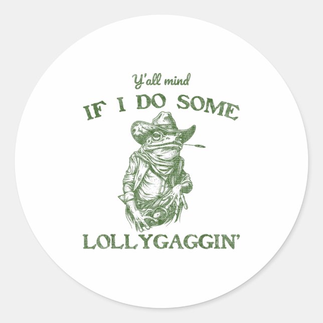 Y'all Mind If I Do Some Lollygagging Funny Cowboy  Classic Round Sticker (Front)