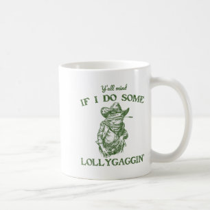 Y'all Mind If I Do Some Lollygagging Funny Cowboy  Coffee Mug