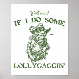 Y'all Mind If I Do Some Lollygagging Funny Cowboy  Poster