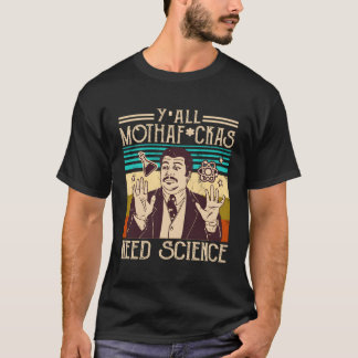 Y'All Motha Fuckas Need Science Science Scientist T-Shirt