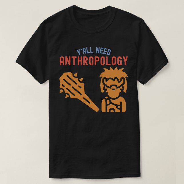 Y'all Need Anthropology,  Anthropology Student T-Shirt (Design Front)