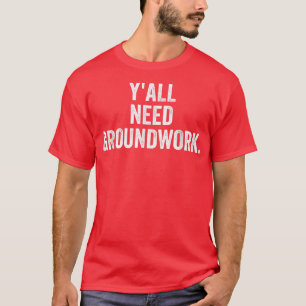 Y'all Need Groundwork Funny Apparel T-Shirt