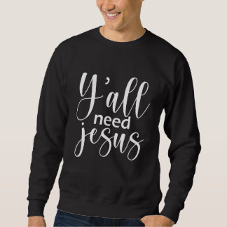 Y'all need Jesus Christian Religious Sweatshirt