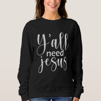 Y'all need Jesus Christian Religious Sweatshirt