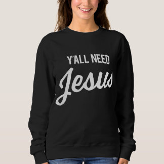 Y'all Need Jesus Funny Christian Humour Sweatshirt